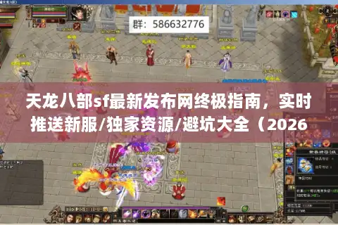 天龙八部sf最新发布网终极指南，实时推送新服/独家资源/避坑大全（2026实时更新）