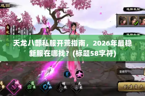 天龙八部私服开荒指南，2026年最稳新服在哪找？(标题58字符)