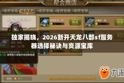 独家揭晓，2026新开天龙八部sf服务器选择秘诀与资源宝库