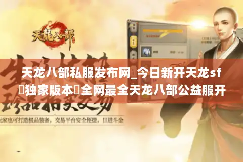 天龙八部私服发布网_今日新开天龙sf▷独家版本◁全网最全天龙八部公益服开服列表 天龙八部私服发布网_今日新开天龙sf▷独家版本◁全网最全天龙八部公益服开服列表