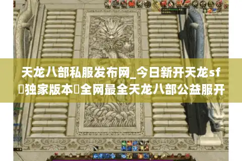 天龙八部私服发布网_今日新开天龙sf▷独家版本◁全网最全天龙八部公益服开服列表 天龙八部私服发布网_今日新开天龙sf▷独家版本◁全网最全天龙八部公益服开服列表