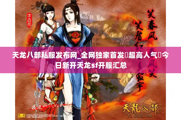 天龙八部私服发布网_全网独家首发▷超高人气◁今日新开天龙sf开服汇总 天龙八部私服发布网_全网独家首发▷超高人气◁今日新开天龙sf开服汇总