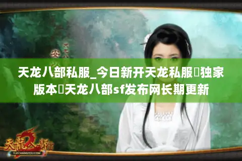 天龙八部私服_今日新开天龙私服▷独家版本◁天龙八部sf发布网长期更新 天龙八部私服_今日新开天龙私服▷独家版本◁天龙八部sf发布网长期更新