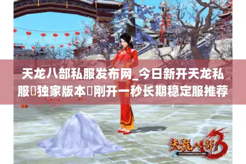 天龙八部私服发布网_今日新开天龙私服▷独家版本◁刚开一秒长期稳定服推荐