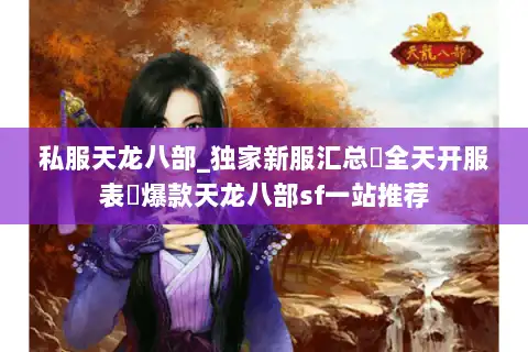 私服天龙八部_独家新服汇总▷全天开服表◁爆款天龙八部sf一站推荐