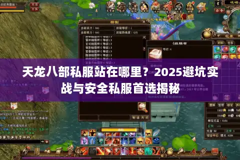 天龙八部私服站在哪里？2025避坑实战与安全私服首选揭秘