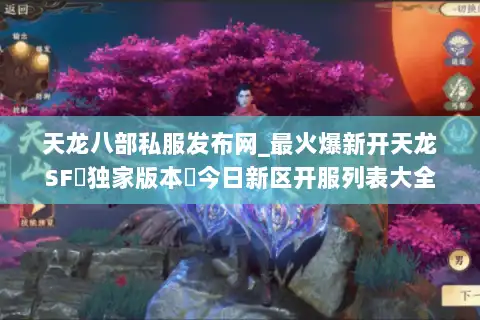 天龙八部私服发布网_最火爆新开天龙SF▷独家版本◁今日新区开服列表大全