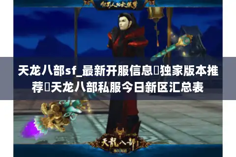 天龙八部sf_最新开服信息▷独家版本推荐◁天龙八部私服今日新区汇总表