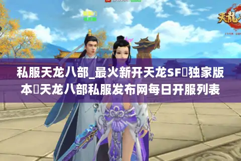 私服天龙八部_最火新开天龙SF▷独家版本◁天龙八部私服发布网每日开服列表
