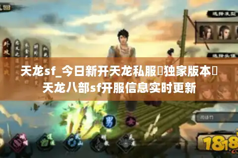 天龙sf_今日新开天龙私服▷独家版本◁天龙八部sf开服信息实时更新 天龙sf_今日新开天龙私服▷独家版本◁天龙八部sf开服信息实时更新