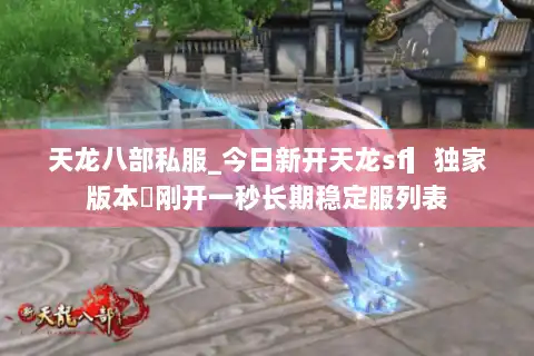 天龙八部私服_今日新开天龙sf▎独家版本◁刚开一秒长期稳定服列表