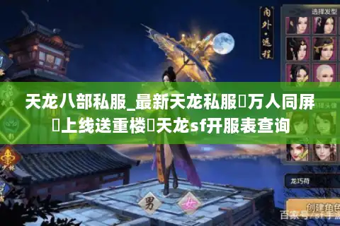 天龙八部私服_最新天龙私服▷万人同屏▷上线送重楼◁天龙sf开服表查询
