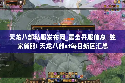 天龙八部私服发布网_最全开服信息▷独家新服◁天龙八部sf每日新区汇总