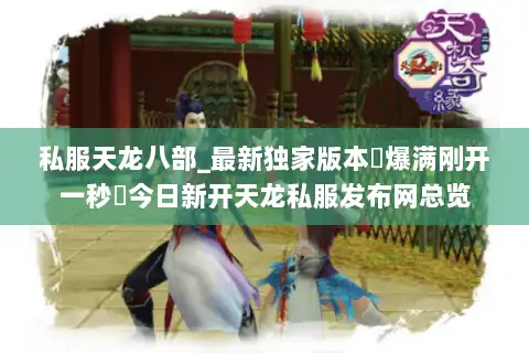 私服天龙八部_最新独家版本▷爆满刚开一秒◁今日新开天龙私服发布网总览 私服天龙八部_最新独家版本▷爆满刚开一秒◁今日新开天龙私服发布网总览