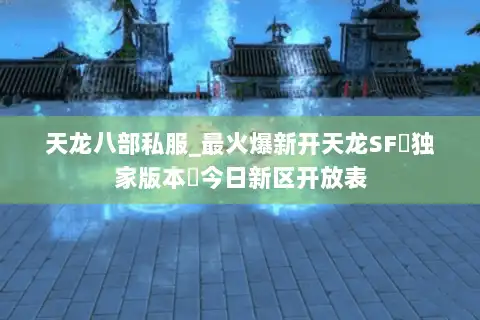 天龙八部私服_最火爆新开天龙SF▷独家版本◁今日新区开放表