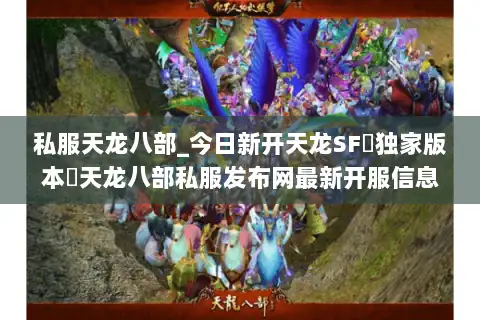 私服天龙八部_今日新开天龙SF▷独家版本◁天龙八部私服发布网最新开服信息