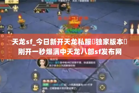 天龙sf_今日新开天龙私服▷独家版本◁刚开一秒爆满中天龙八部sf发布网