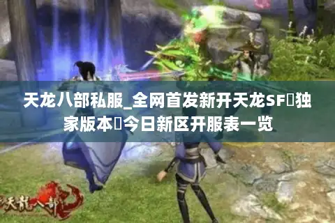 天龙八部私服_全网首发新开天龙SF▷独家版本◁今日新区开服表一览