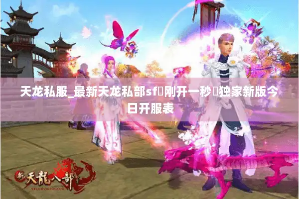 天龙私服_最新天龙私部sf▷刚开一秒◁独家新版今日开服表
