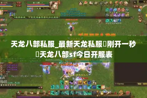 天龙八部私服_最新天龙私服▷刚开一秒◁天龙八部sf今日开服表 天龙八部私服_最新天龙私服▷刚开一秒◁天龙八部sf今日开服表