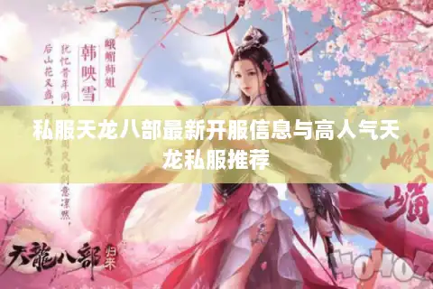 私服天龙八部最新开服信息与高人气天龙私服推荐