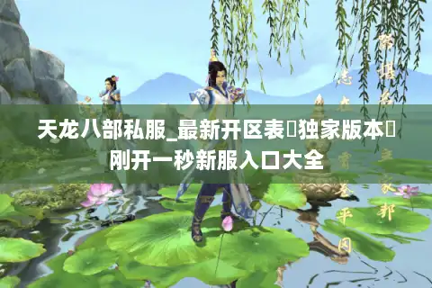 天龙八部私服_最新开区表▷独家版本◁刚开一秒新服入口大全