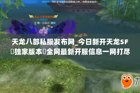 天龙八部私服发布网_今日新开天龙SF▷独家版本◁全网最新开服信息一网打尽 天龙八部私服发布网_今日新开天龙SF▷独家版本◁全网最新开服信息一网打尽