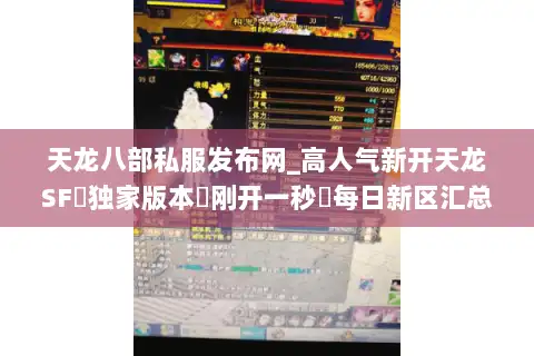 天龙八部私服发布网_高人气新开天龙SF◁独家版本◁刚开一秒▷每日新区汇总 天龙八部私服发布网_高人气新开天龙SF◁独家版本◁刚开一秒▷每日新区汇总