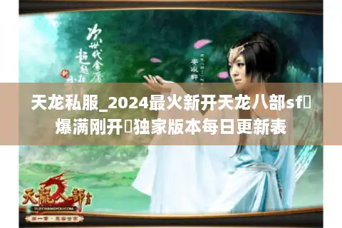 天龙私服_2024最火新开天龙八部sf▷爆满刚开◁独家版本每日更新表