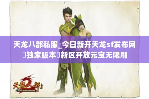 天龙八部私服_今日新开天龙sf发布网▶独家版本◀新区开放元宝无限刷 天龙八部私服_今日新开天龙sf发布网▶独家版本◀新区开放元宝无限刷
