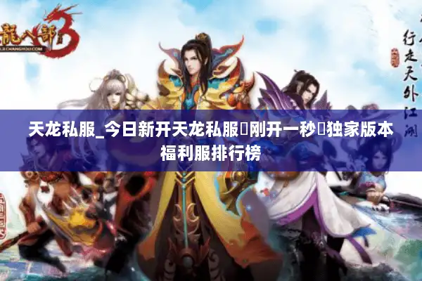 天龙私服_今日新开天龙私服▷刚开一秒◁独家版本福利服排行榜