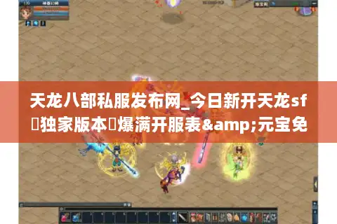 天龙八部私服发布网_今日新开天龙sf▷独家版本◁爆满开服表&元宝免费领 天龙八部私服发布网_今日新开天龙sf▷独家版本◁爆满开服表&元宝免费领