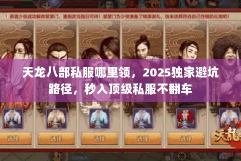 天龙八部私服哪里领，2025独家避坑路径，秒入顶级私服不翻车