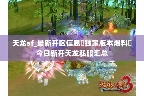 天龙sf_最新开区信息▷独家版本爆料◁今日新开天龙私服汇总 天龙sf_最新开区信息▷独家版本爆料◁今日新开天龙私服汇总