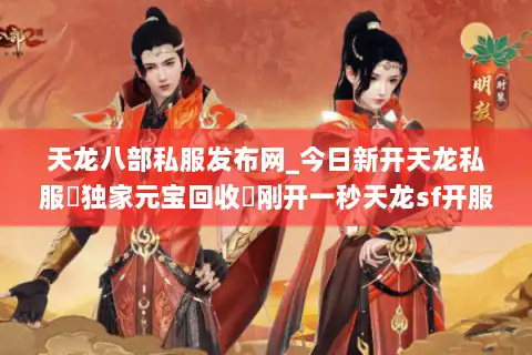 天龙八部私服发布网_今日新开天龙私服▷独家元宝回收◁刚开一秒天龙sf开服表大全 天龙八部私服发布网_今日新开天龙私服▷独家元宝回收◁刚开一秒天龙sf开服表大全