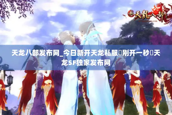 天龙八部发布网_今日新开天龙私服▶刚开一秒◀天龙SF独家发布网