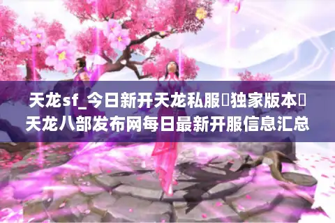 天龙sf_今日新开天龙私服▶独家版本◁天龙八部发布网每日最新开服信息汇总