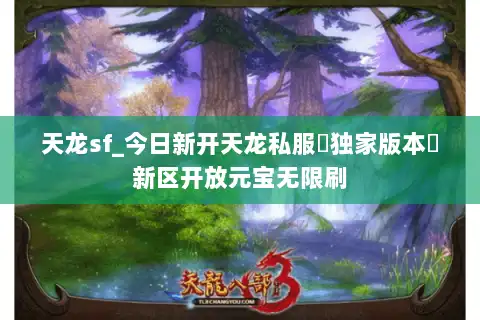 天龙sf_今日新开天龙私服▶独家版本◀新区开放元宝无限刷 天龙sf_今日新开天龙私服▶独家版本◀新区开放元宝无限刷