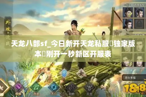 天龙八部sf_今日新开天龙私服▷独家版本◁刚开一秒新区开服表 天龙八部sf_今日新开天龙私服▷独家版本◁刚开一秒新区开服表