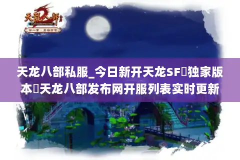 天龙八部私服_今日新开天龙SF▷独家版本◁天龙八部发布网开服列表实时更新