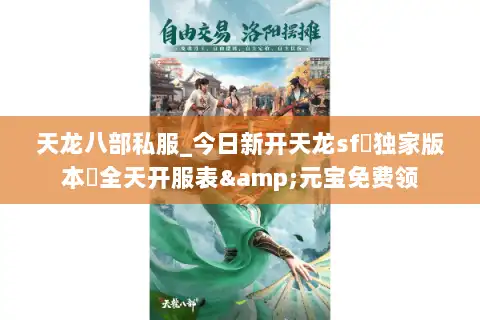 天龙八部私服_今日新开天龙sf▷独家版本◁全天开服表&元宝免费领