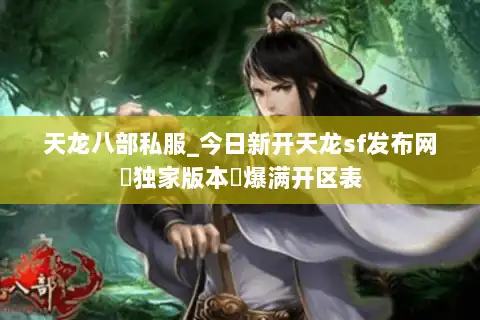 天龙八部私服_今日新开天龙sf发布网▷独家版本◁爆满开区表