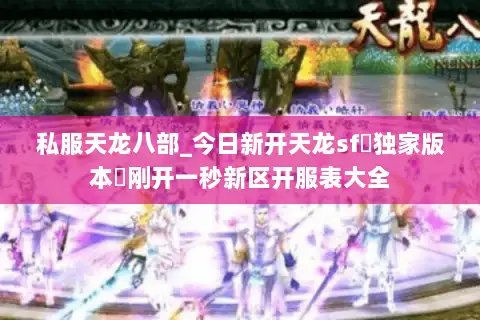 私服天龙八部_今日新开天龙sf▷独家版本◁刚开一秒新区开服表大全 私服天龙八部_今日新开天龙sf▷独家版本◁刚开一秒新区开服表大全