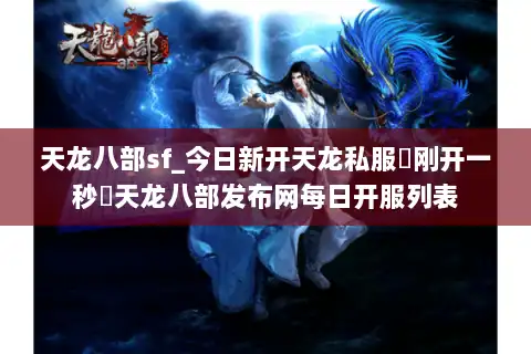 天龙八部sf_今日新开天龙私服▶刚开一秒◀天龙八部发布网每日开服列表