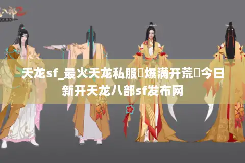 天龙sf_最火天龙私服▷爆满开荒◁今日新开天龙八部sf发布网
