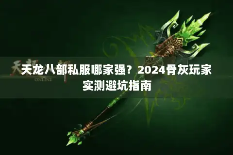 天龙八部私服哪家强？2024骨灰玩家实测避坑指南