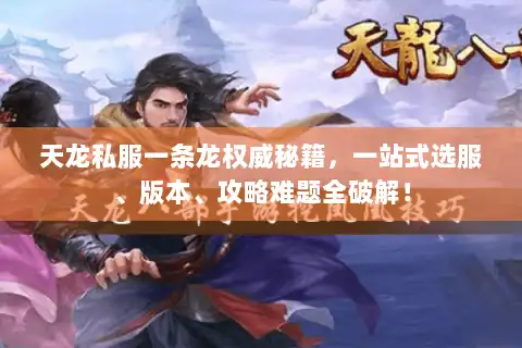 天龙私服一条龙权威秘籍，一站式选服、版本、攻略难题全破解！