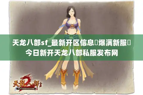 天龙八部sf_最新开区信息▷爆满新服◁今日新开天龙八部私服发布网 天龙八部sf_最新开区信息▷爆满新服◁今日新开天龙八部私服发布网