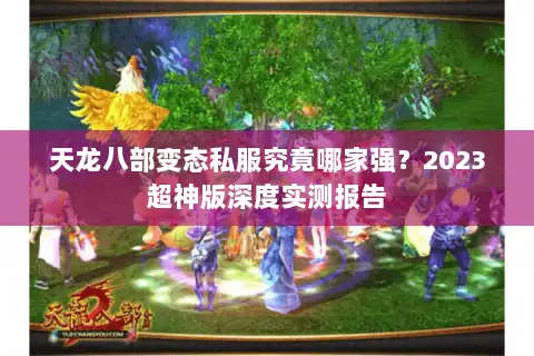 天龙八部变态私服究竟哪家强？2023超神版深度实测报告