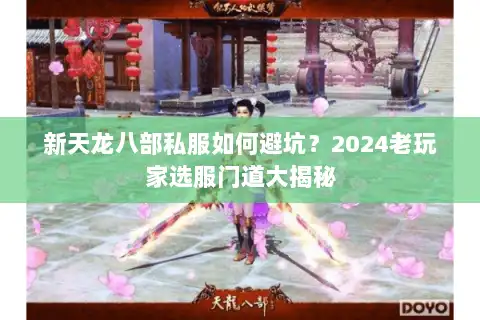 新天龙八部私服如何避坑？2024老玩家选服门道大揭秘
